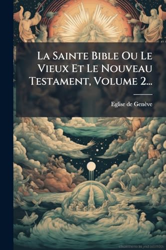 La Sainte Bible Ou Le Vieux Et Le Nouveau Testament, Volume 2...