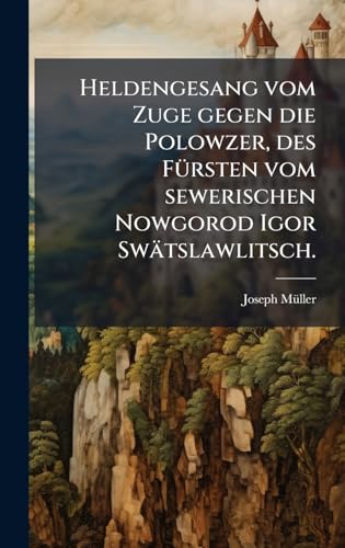 Heldengesang vom Zuge gegen die Polowzer, des FÃ¼rsten vom sewerischen Nowgorod Igor SwÃ¤tslawlitsch.