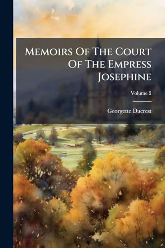 Memoirs Of The Court Of The Empress Josephine