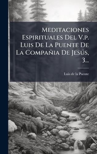 Meditaciones Espirituales Del V.p. Luis De La Puente De La CompaÃ±ia De JesÃºs, 3...