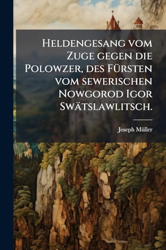 Heldengesang vom Zuge gegen die Polowzer, des FÃ¼rsten vom sewerischen Nowgorod Igor SwÃ¤tslawlitsch.