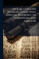 On Early English Pronunciation, With Especial Reference To Shakespeare And Chaucer