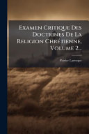 Examen Critique Des Doctrines De La Religion ChrÃ©tienne, Volume 2...