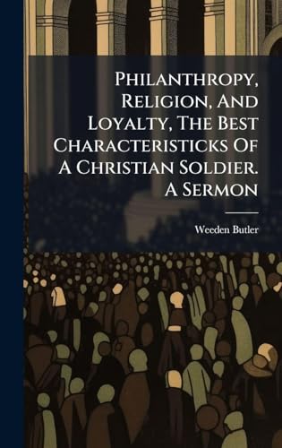 Philanthropy, Religion, And Loyalty, The Best Characteristicks Of A Christian Soldier. A Sermon