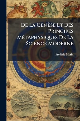 De La GenÃ¨se Et Des Principes MÃ©taphysiques De La Science Moderne
