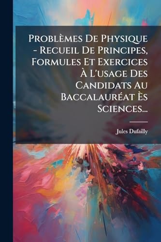ProblÃ¨mes De Physique - Recueil De Principes, Formules Et Exercices Ã L'usage Des Candidats Au BaccalaurÃ©at Ãs Sciences...