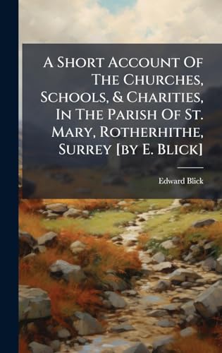 A Short Account Of The Churches, Schools, & Charities, In The Parish Of St. Mary, Rotherhithe, Surrey [by E. Blick]
