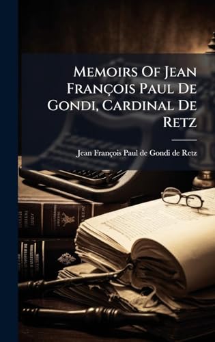 Memoirs Of Jean FranÃ§ois Paul De Gondi, Cardinal De Retz