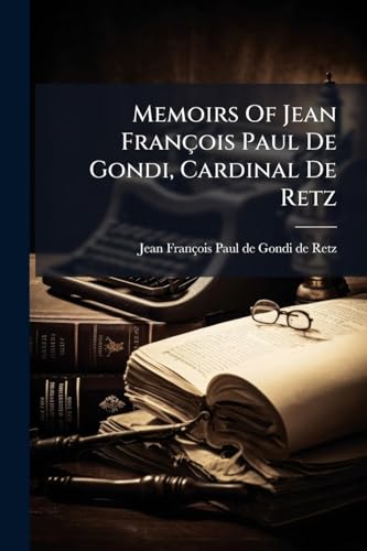 Memoirs Of Jean FranÃ§ois Paul De Gondi, Cardinal De Retz