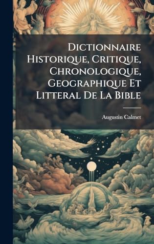 Dictionnaire Historique, Critique, Chronologique, Geographique Et Litteral De La Bible