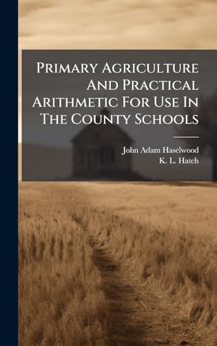 Primary Agriculture And Practical Arithmetic For Use In The County Schools