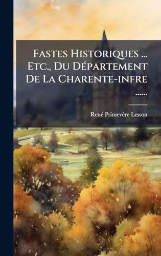 Fastes Historiques ... Etc., Du DÃ©partement De La Charente-infre ......