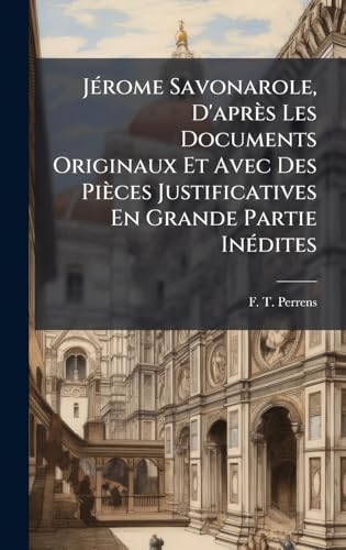 JÃ©rome Savonarole, D'aprÃ¨s Les Documents Originaux Et Avec Des PiÃ¨ces Justificatives En Grande Partie InÃ©dites