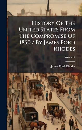 History Of The United States From The Compromise Of 1850 / By James Ford Rhodes
