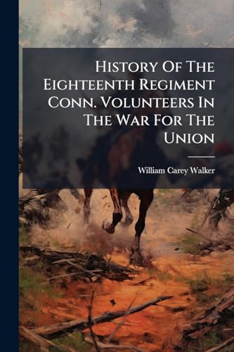 History Of The Eighteenth Regiment Conn. Volunteers In The War For The Union