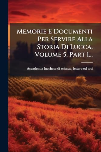 Memorie E Documenti Per Servire Alla Storia Di Lucca, Volume 5, Part 1...