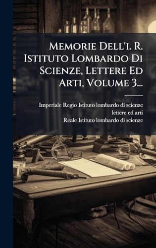 Memorie Dell'i. R. Istituto Lombardo Di Scienze, Lettere Ed Arti, Volume 3...