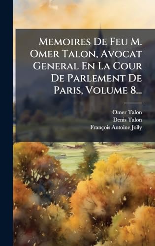 Memoires De Feu M. Omer Talon, Avocat General En La Cour De Parlement De Paris, Volume 8...