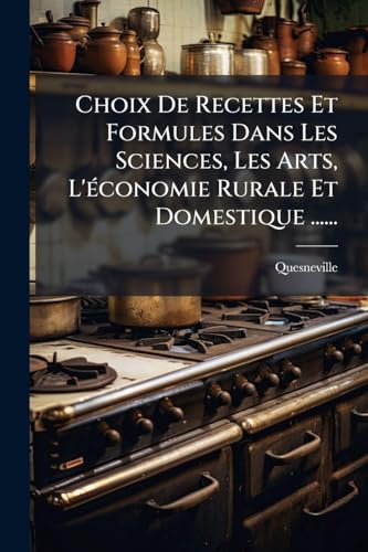Choix De Recettes Et Formules Dans Les Sciences, Les Arts, L'Ã©conomie Rurale Et Domestique ......