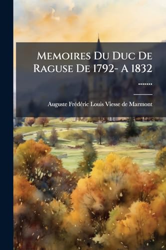 Memoires Du Duc De Raguse De 1792- A 1832 .......