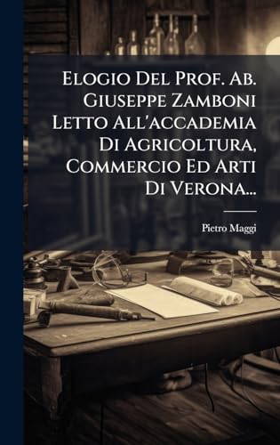 Elogio Del Prof. Ab. Giuseppe Zamboni Letto All'accademia Di Agricoltura, Commercio Ed Arti Di Verona...