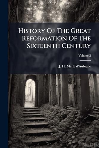 History Of The Great Reformation Of The Sixteenth Century