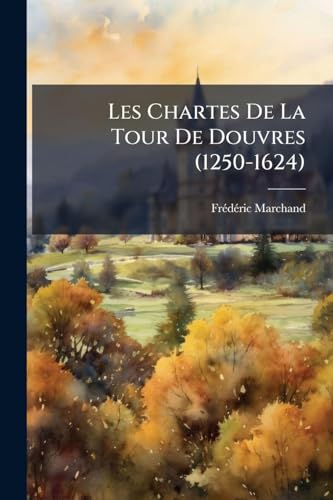 Les Chartes De La Tour De Douvres (1250-1624)
