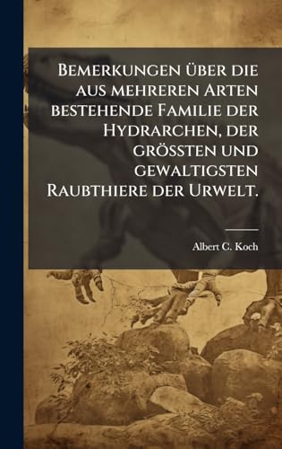Bemerkungen Ã¼ber die aus mehreren Arten bestehende Familie der Hydrarchen, der grÃ¶Ãten und gewaltigsten Raubthiere der Urwelt.