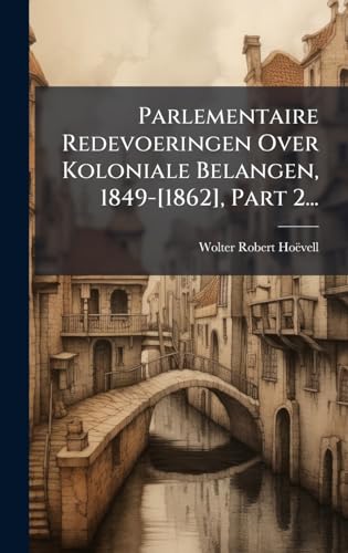 Parlementaire Redevoeringen Over Koloniale Belangen, 1849-[1862], Part 2...