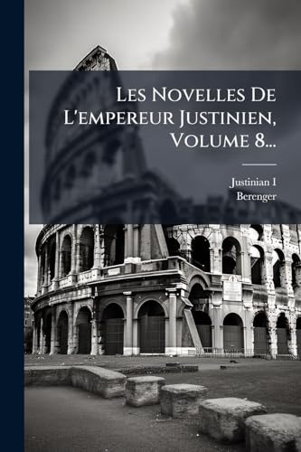 Les Novelles De L'empereur Justinien, Volume 8...