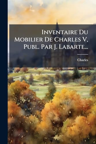 Inventaire Du Mobilier De Charles V, Publ. Par J. Labarte...