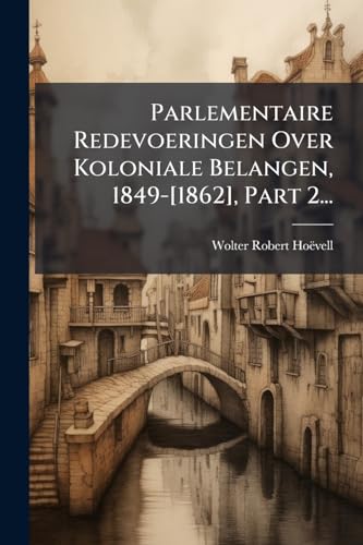 Parlementaire Redevoeringen Over Koloniale Belangen, 1849-[1862], Part 2...