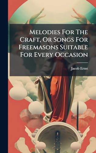 Melodies For The Craft, Or Songs For Freemasons Suitable For Every Occasion