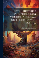 Justini Historiae Philippicae, Cum Versione Anglica ... Or, The History Of Justin...