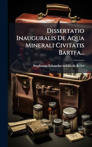 Dissertatio Inauguralis De Aqua Minerali Civitatis Bartfa...