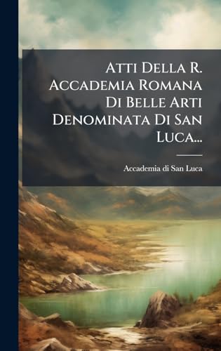 Atti Della R. Accademia Romana Di Belle Arti Denominata Di San Luca...