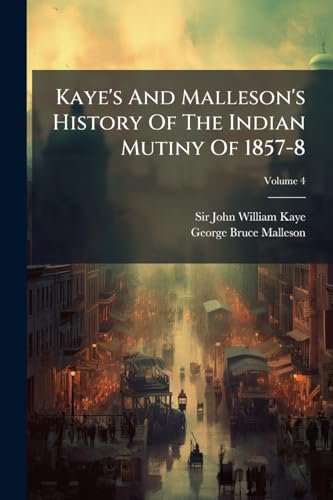 Kaye's And Malleson's History Of The Indian Mutiny Of 1857-8