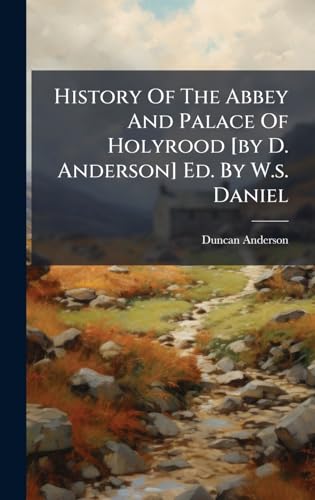 History Of The Abbey And Palace Of Holyrood [by D. Anderson] Ed. By W.s. Daniel
