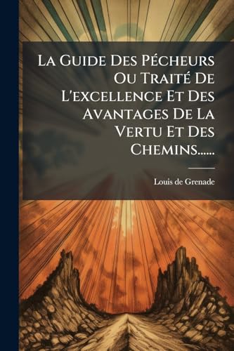 La Guide Des PÃ©cheurs Ou TraitÃ© De L'excellence Et Des Avantages De La Vertu Et Des Chemins......