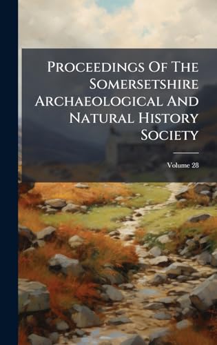 Proceedings Of The Somersetshire Archaeological And Natural History Society