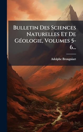 Bulletin Des Sciences Naturelles Et De GÃ©ologie, Volumes 5-6...