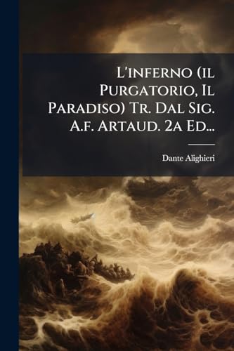 L'inferno (il Purgatorio, Il Paradiso) Tr. Dal Sig. A.f. Artaud. 2a Ed...