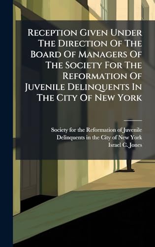Reception Given Under The Direction Of The Board Of Managers Of The Society For The Reformation Of Juvenile Delinquents In The City Of New York