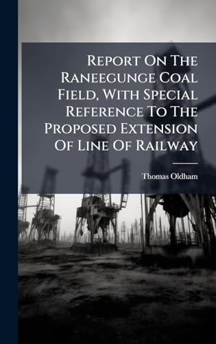 Report On The Raneegunge Coal Field, With Special Reference To The Proposed Extension Of Line Of Railway