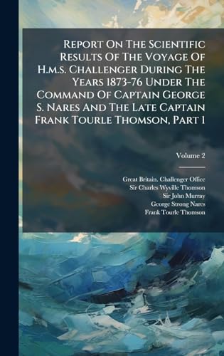 Report On The Scientific Results Of The Voyage Of H.m.s. Challenger During The Years 1873-76 Under The Command Of Captain George S. Nares And The Late Captain Frank Tourle Thomson, Part 1