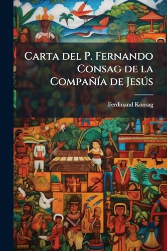 Carta del P. Fernando Consag de la CompaÃ±Ã­a de JesÃºs