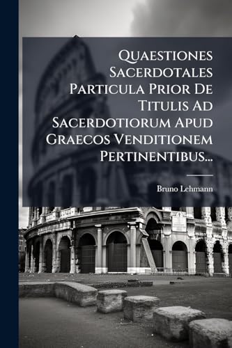 Quaestiones Sacerdotales Particula Prior De Titulis Ad Sacerdotiorum Apud Graecos Venditionem Pertinentibus...