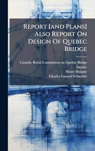 Report [and Plans] Also Report On Design Of Quebec Bridge