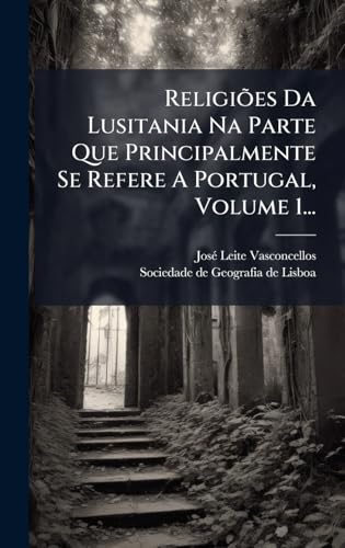ReligiÃµes Da Lusitania Na Parte Que Principalmente Se Refere A Portugal, Volume 1...