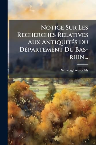 Notice Sur Les Recherches Relatives Aux AntiquitÃ©s Du DÃ©partement Du Bas-rhin...